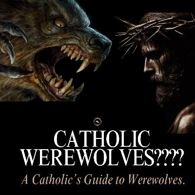 A Catholic's Guide to Werewolves.