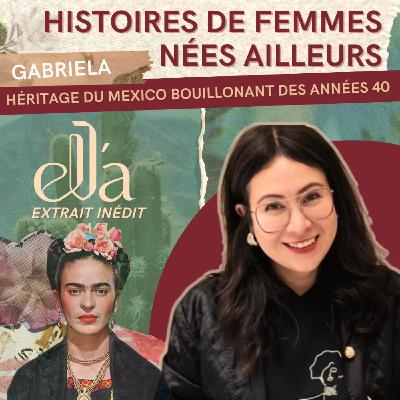 [Inédit] #1 Gabriela -  L'héritage du Mexico bouillonnant des années 40