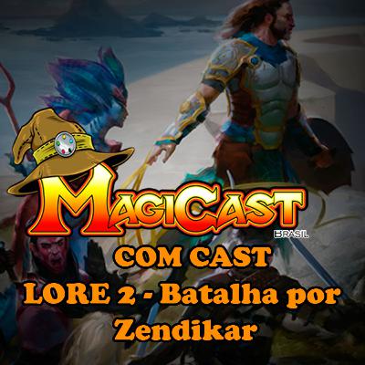 MAGICAST COM CAST: LORE 2 - Batalha por Zendikar