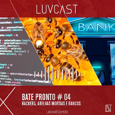Bate-Pronto #04 - Hackers, Abelhas Mortais E Bancos Bate-Pronto #04 - Hackers, Abelhas Mortais E Bancos