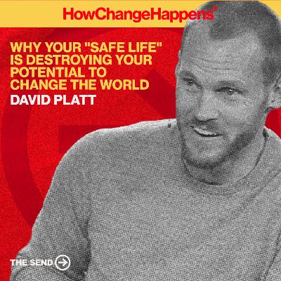 Why Your "Safe Life" Is Destroying Your Potential To Change The World | David Platt | EP 004
