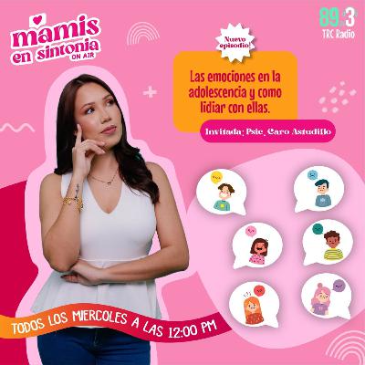 Mamis en Sintonía - Las emociones en la adolescencia y como lidiar con ellas