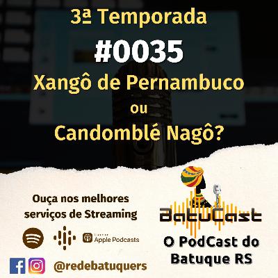 Batucast - #0035 - Xangô de Pernambuco ou Candomblé Nagô?