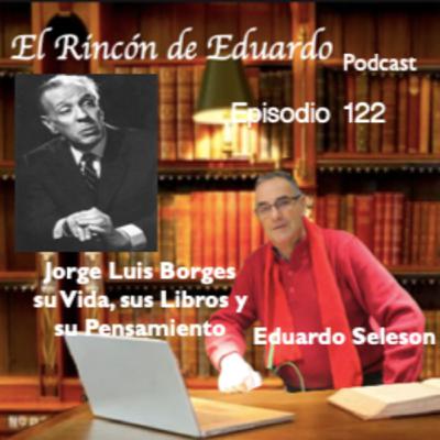 Episodio 122 Jorge Luis Borges, su Vida, Libros y pensamiento Episodio 122 Jorge Luis Borges, su Vida, Libros y pensamiento