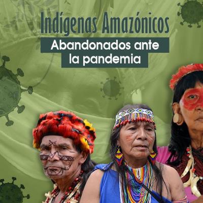Indígenas amazónicos, abandonados ante la pandemia Indígenas amazónicos, abandonados ante la pandemia