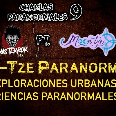 CHARLAS PARANORMALES 9 – MOON-TZE PARANORMAL – EXPLORADORA URBANA Y SUS EXPERIENCIAS PARANORMALES.