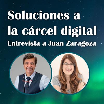 90. Soluciones a la cárcel digital – Juan Zaragoza