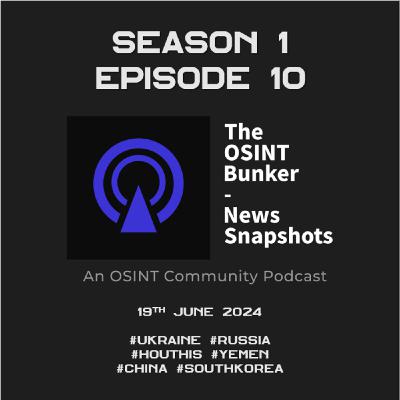 The OSINT Bunker - News Snapshots S1E10 (19th June 2024)