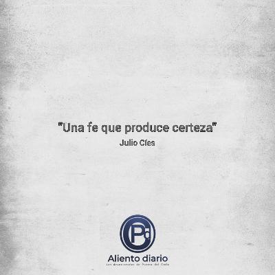 "UNA FE QUE PRODUCE CERTEZA" Julio Cíes "UNA FE QUE PRODUCE CERTEZA" Julio Cíes