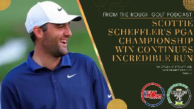 Scottie Scheffler's PGA Championship Win Continues Incredible Run | From the Rough Golf Podcast Scottie Scheffler's PGA Championship Win Continues Incredible Run | From the Rough Golf Podcast