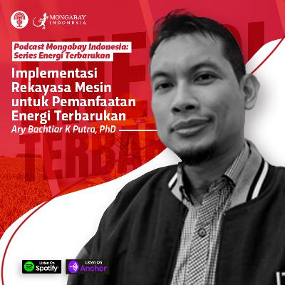 Podcast Energi Terbarukan - Implementasi Rekayasa Mesin untuk Pemanfaatan Energi Terbarukan - Ary Bachtiar K Putra, PhD
