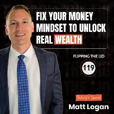 FIX Your Money Mindset To Unlock Real Wealth w/ Matt Logan (E119) FIX Your Money Mindset To Unlock Real Wealth w/ Matt Logan (E119)