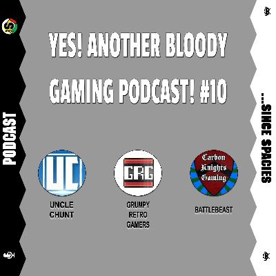 Yes! Another Bloody Gaming Podcast! #10