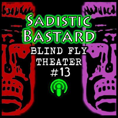 SADISTIC BASTARD By Blind Fly Theater