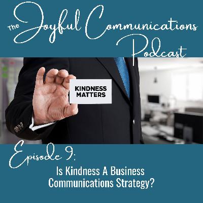 Season 1, Episode 9: Is Kindness a Business Communications Strategy? Season 1, Episode 9: Is Kindness a Business Communications Strategy?