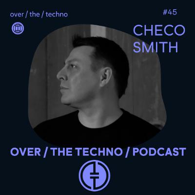 Over.The.Techno #45 - Checo Smith