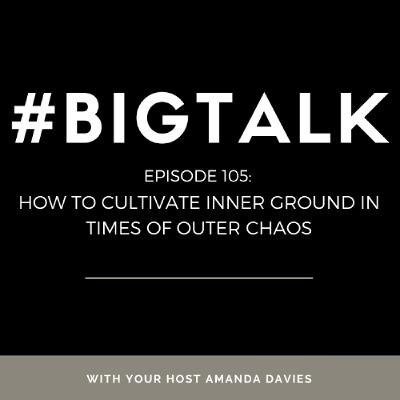Episode 105 - How to Cultivate Inner Ground in Times of Outer Chaos