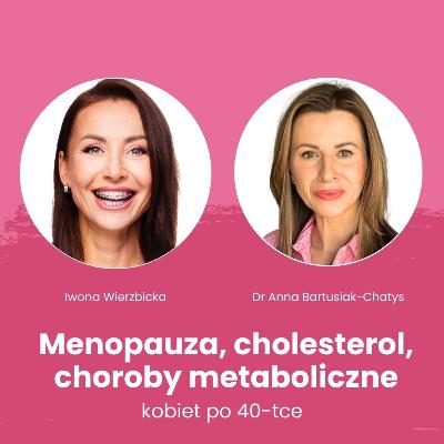 Menopauza, cholesterol, choroby metaboliczne kobiet po 40-tce. Rozmowa Iwony Wierzbickiej i Anny Bartusiak-Chatys Menopauza, cholesterol, choroby metaboliczne kobiet po 40-tce. Rozmowa Iwony Wierzbickiej i Anny Bartusiak-Chatys