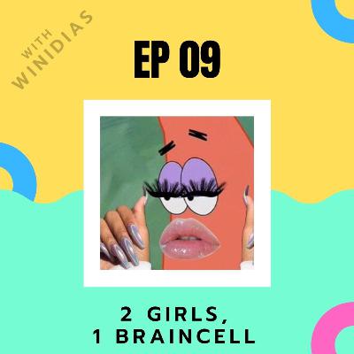 EP 09 : 2 girls, 1 braincell