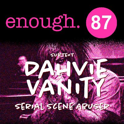 87. Subtext: Dahvie Vanity: Serial Scene Abuser
