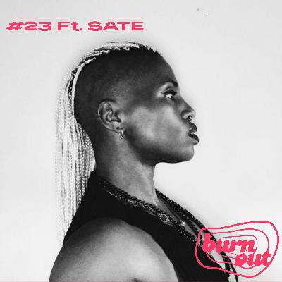 BURN OUT #23: FT. SATE BURN OUT #23: FT. SATE