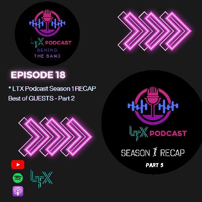 #18 - Recap LTX Podcast Season 1 - Best of GUESTS Part 2 - LTX Podcast Behind the Band