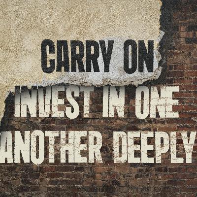Carry On ( Invest In One Another Deeply) Carry On ( Invest In One Another Deeply)