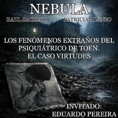 Nebula T02x18: Los fenómenos extraños del psiquiátrico de Toen, el caso Virtudes