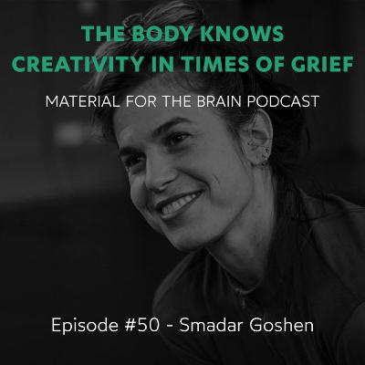 #50 - The Body Knows. Creativity in Times of Grief / Smadar Goshen #50 - The Body Knows. Creativity in Times of Grief / Smadar Goshen
