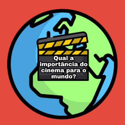 A IMPORTÂNCIA DO CINEMA PARA O MUNDO