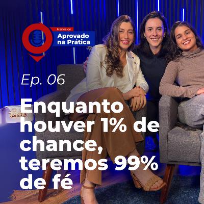 Aprovado na Prática | EP. 6 — Enquanto Houver 1% de Chance, Teremos 99% de Fé