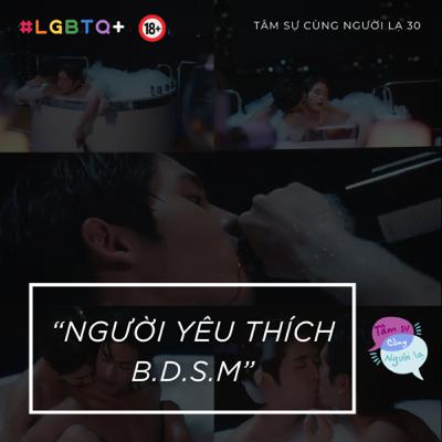 (18+) NGƯỜI YÊU THÍCH B.D.S.M - Ep.30 - Tâm sự cùng Người lạ (LGBTQ+)