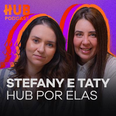 STEFANYE E TATY - HUB Por Elas | HUB Podcast - EP. 220