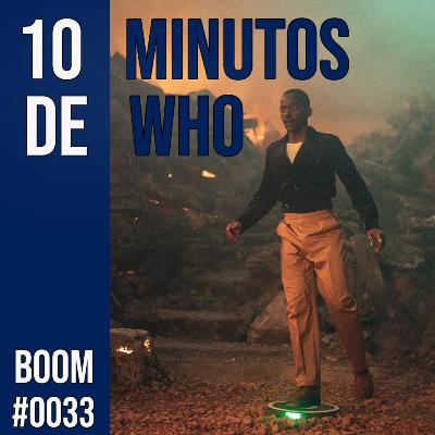 #033 10 MINUTOS DE WHO! Boom.