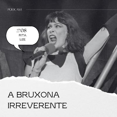 #08 - A bruxona irreverente (Rita Lee)