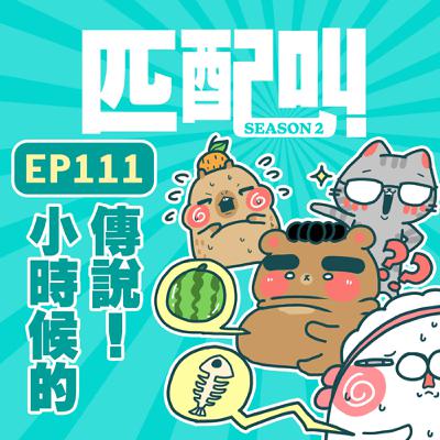 匹配叫第二季 EP111 - 小時候的傳說