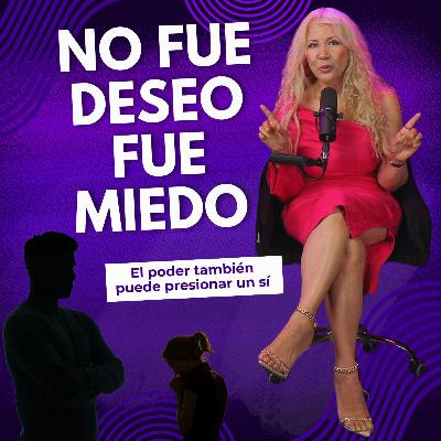 No fue deseo, fue miedo | Cuando el poder confunde el consentimiento