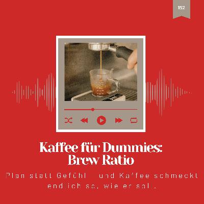 152: Kaffee für Dummies: Brew Ratio 152: Kaffee für Dummies: Brew Ratio