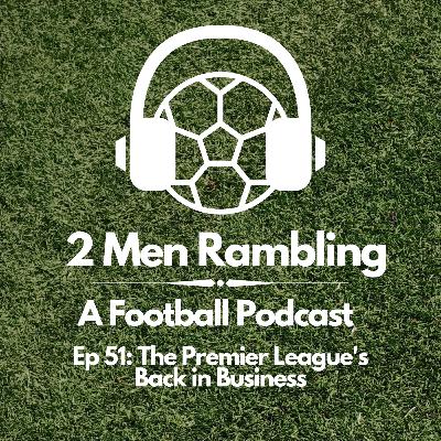 Ep 51 - The Premier League's Back in Business Ep 51 - The Premier League's Back in Business