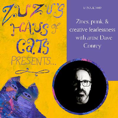 Ep#10 - Zines, punk, and creative fearlessness - with artist Dave Conrey