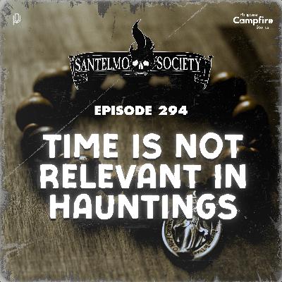 Ep 294: Time is not relevant in hauntings (Santelmo Society)