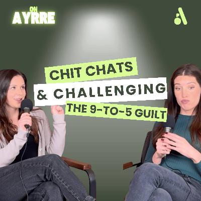 04. Chit Chats & Challenging the 9-to-5 Guilt 04. Chit Chats & Challenging the 9-to-5 Guilt