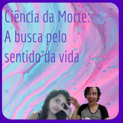 EPISÓDIO 05 – Ciência da Morte: A busca pelo sentido da vida.