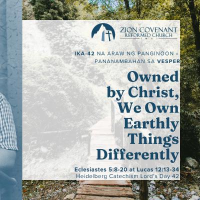 "Owned By Christ, We Own Earthly Things Differently" (Heidelberg Catechism Lord's Day 42)