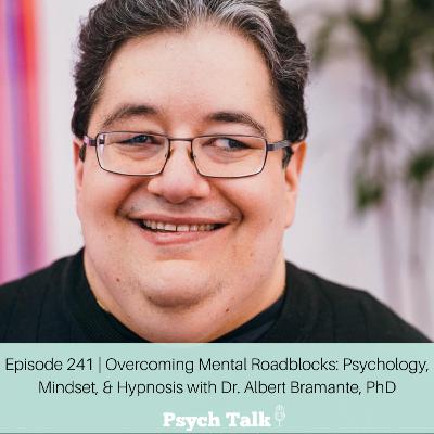 Episode 241 | Overcoming Mental Roadblocks: Psychology, Mindset, & Hypnosis with Dr. Albert Bramante, PhD
