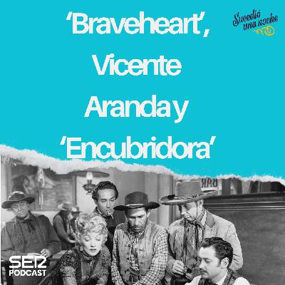 ‘Braveheart’, Vicente Aranda y ‘Encubridora’