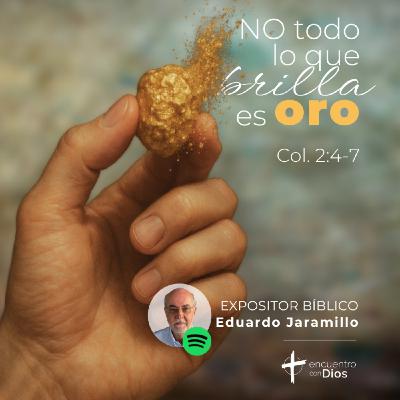 No todo lo que brilla es oro - Colosenses 2:4-7. Expositor bíblico: Eduardo Jaramillo No todo lo que brilla es oro - Colosenses 2:4-7. Expositor bíblico: Eduardo Jaramillo