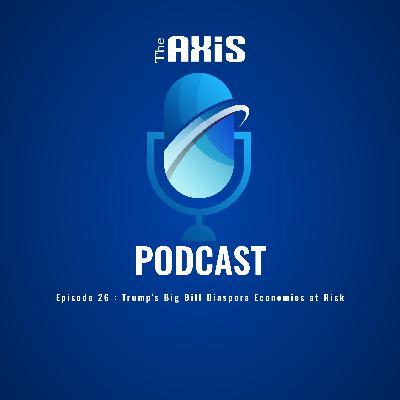 Episode 26 - Trump’s Big Bill Diaspora Economies at Risk