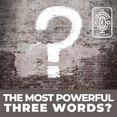 The Most Powerful THREE WORDS...?
