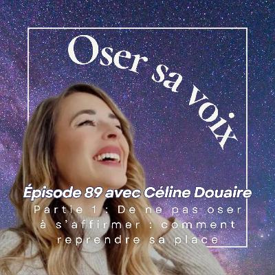 Episode 89 : Partie 1 avec Céline Douaire, De ne pas oser à s'affirmer : comment reprendre sa place